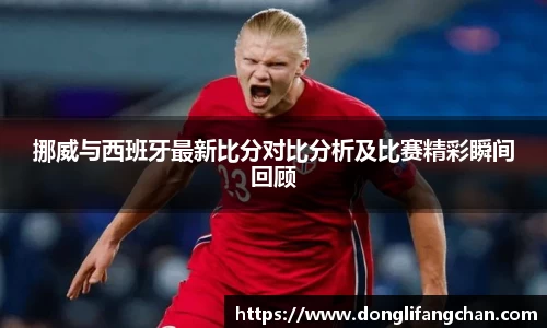 挪威与西班牙最新比分对比分析及比赛精彩瞬间回顾